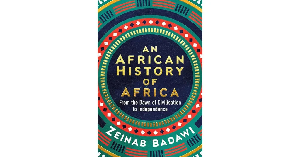 An African History of Africa From the Dawn of Civilisation to Independence by Zeinab Badawi